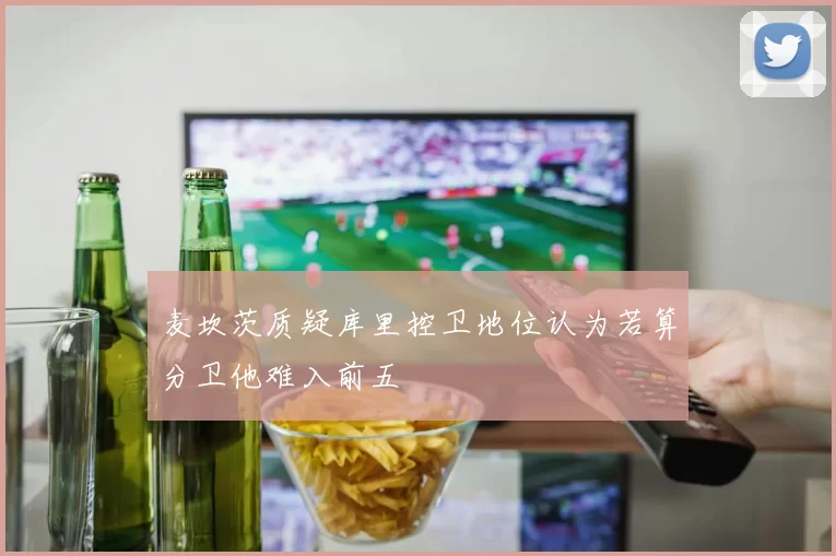 麦坎茨质疑库里控卫地位认为若算分卫他难入前五