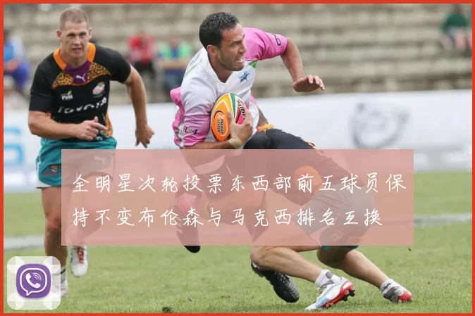 全明星次轮投票东西部前五球员保持不变布伦森与马克西排名互换