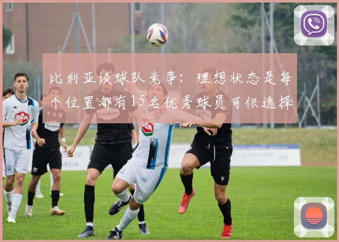 比利亚谈球队竞争：理想状态是每个位置都有15名优秀球员可供选择